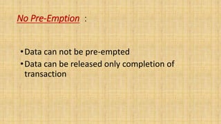 No Pre-Emption :
•Data can not be pre-empted
•Data can be released only completion of
transaction
 