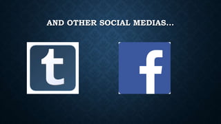 AND OTHER SOCIAL MEDIAS...
 