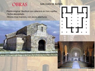 OBRAS SAN JUAN DE BAÑOS
Planta original Basilical con cabecera en tres capillas
-Techo abovedado
-Muros muy macizos, con pocas aberturas
 