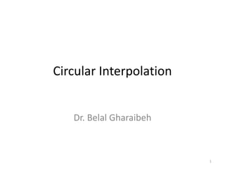 Circular Interpolation
Dr. Belal Gharaibeh
1
 
