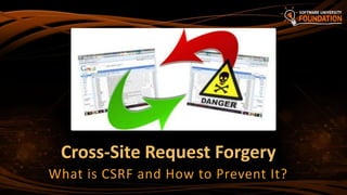 Cross-Site Request Forgery
What is CSRF and How to Prevent It?
 