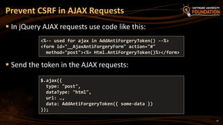 47
 In jQuery AJAX requests use code like this:
 Send the token in the AJAX requests:
Prevent CSRF in AJAX Requests
<%-- used for ajax in AddAntiForgeryToken() --%>
<form id="__AjaxAntiForgeryForm" action="#"
method="post"><%= Html.AntiForgeryToken()%></form>
$.ajax({
type: "post",
dataType: "html",
url: …,
data: AddAntiForgeryToken({ some-data })
});
 