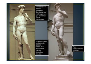 Giro de cabeza
rompe
frontalidad
Su mirada nos
Incita a pensar
que el enemigo
ESTÁ
ENFRENTE
Pies
excesivamente
grandes
Va abandonando
contrapposto
clásico:
brazos muy
tensionados,
piernas
demasiado
abiertas.
 