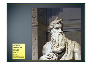 MOISÉS
TERRIBILITÁ
EN LOS
OJOS, ,
BARBA
ENCRESPADA
 