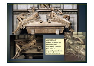CREPÚSCULO Y
AURORA, figuras no
religiosas para
monumento funerario.
Non finito en
crepúsculo, corpulencia
en figura femenina
 
