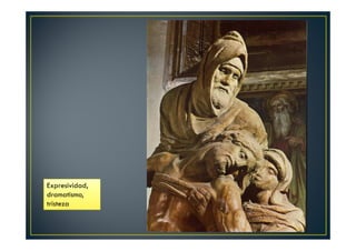 Expresividad,
dramatismo,
tristeza
 