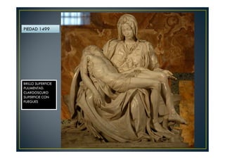 PIEDAD 1499
BRILLO SUPERFICIE
PULIMENTAD.
CLAROOSCURO
SUPERFICIE CON
PLIEGUES
 