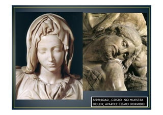 SERENIDAD , CRISTO NO MUESTRA
DOLOR, APARECE COMO DORMIDO
 