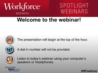 #WFwebinar
Sponsored	
  by	
  
The presentation will begin at the top of the hour.
A dial in number will not be provided.
Listen to today’s webinar using your computer’s
speakers or headphones.
Welcome to the webinar!
 