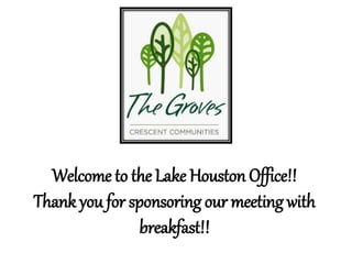 Welcome to the Lake Houston Office!!
Thank you for sponsoring our meeting with
breakfast!!
 