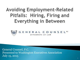 General Counsel, P.C.
Presented to Washington Executives Association
July 15, 2015
1
 
