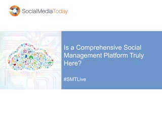 Is a Comprehensive Social
Management Platform Truly
Here?
#SMTLive
 