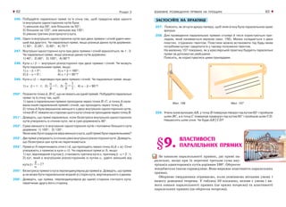 ВЗАЄМНЕ РОЗМІЩЕННЯ ПРЯМИХ НА ПЛОЩИНІ62 63Розділ 2
ЗАСТОСУЙТЕ НА ПРАКТИЦІ
257. Поясніть, як зігнути аркуш паперу, щоб лінія згину була паралельною краю
аркуша.
258. Для проведення паралельних прямих столярі й теслі користуються при-
ладом, який називається малкою (мал. 156). Малка складається з двох
пластин, з’єднаних гвинтом. Пластини можна встановити під будь яким
потрібним кутом і закріпити їх у такому положенні гвинтом.
На малюнку 157 показано, як у креслярській практиці будують паралельні
прямі за допомогою рейсшини.
Поясніть, як користуватися цими приладами.
Мал. 156 Мал. 157
259. Учень ішов вулицею АВ, у точці В повернув ліворуч під кутом 60° і пройшов
шлях ВС, а в точці С повернув праворуч під кутом 60° і пройшов шлях СD.
Накресліть шлях учня. Чи буде АВ || СD?
245. Побудуйте паралельні прямі та їх січну так, щоб градусна міра одного
із внутрішніх односторонніх кутів була:
1) меншою від 59°, але більшою за 50°;
2) більшою за 122°, але меншою від 130°;
3) рівною третині розгорнутого кута.
246. Один із внутрішніх односторонніх кутів при двох прямих і січній удвічі мен-
ший від другого. Чи паралельні прямі, якщо різниця даних кутів дорівнює:
1) 30°; 2) 45°; 3) 60°; 4) 75°?
247. Внутрішні односторонні кути при двох прямих і січній відносяться, як 1 : 3.
Чи паралельні прямі, якщо різниця даних кутів дорівнює:
1) 40°; 2) 80°; 3) 100°; 4) 90°?
248. Кути α і β — внутрішні різносторонні при двох прямих і січній. Чи можуть
бути паралельними прямі, якщо:
1) α – β > 0°; 3) α + β = 180°;
2) β – α = 0°; 4) α + β = 90°?
249. Кути α і β — відповідні при двох прямих і січній. Чи паралельні прямі, якщо:
1) α : β = 1 : 1; 2) 1<
β
α
; 3)
2
3
=
β
α
; 4) α – β = 90°?
250*. ПозначтеточкиА,ВіС,щонележатьнаоднійпрямій.Побудуйтепаралельні
прямі та їх січну так, щоб:
1) одна з паралельних прямих проходила через точки В і С, а точка А нале-
жала іншій паралельній прямій і січній, що проходить через точку В;
2) точка А була вершиною меншого з двох внутрішніх односторонніх кутів,
точкиВіСлежалинасторонахцьогокутаісічнанепроходилачерезточкуВ.
251*. Доведіть, що прямі паралельні, коли бісектриси внутрішніх односторонніх
кутів утворюють із січною кути, які в сумі дорівнюють 90°.
252*. Сума меншого із внутрішніх односторонніх кутів і половини більшого кута
дорівнює: 1) 100°; 2) 135°.
Якою має бути градусна міра меншого кута, щоб прямі були паралельними?
253*. Дві прямі утворюють із січною рівні внутрішні різносторонні кути. Доведіть,
що бісектриси цих кутів не перетинаються.
254*. Прямі а і b перетинають січні c і d, що проходять через точку A(A ∈ a). Січні
утворюють з прямою а кути α і β. Чи паралельні прямі а і b, якщо:
1) кут, відповідний з кутом β, становить третину кута α, причому β : α = 2 : 1;
2) кут, який є внутрішнім різностороннім із кутом α, удвічі менший від
кута β і 2=
α
β
?
255*. Бісектриса прямого кута перпендикулярна до прямої а. Доведіть, що пряма
а не може бути паралельною жодній зі сторін кута, вертикального з даним.
256*. Доведіть, що пряма, перпендикулярна до однієї сторони гострого кута,
перетинає другу його сторону.
§9. ВЛАСТИВОСТІ
ПАРАЛЕЛЬНИХ ПРЯМИХ
За ознакою паралельності прямих, дві прямі па-
ралельні, якщо при їх перетині третьою сума вну-
трішніх односторонніх кутів дорівнює 180°. Обернене
твердження також справедливе. Воно виражає властивість паралельних
прямих.
Обернене твердження отримаємо, коли поміняємо місцями умову і
вимогу доведеної теореми. У таблиці 10 показано, якими є умова і ви-
мога ознаки паралельності прямих (це пряма теорема) та властивості
паралельних прямих (це обернена теорема).
 