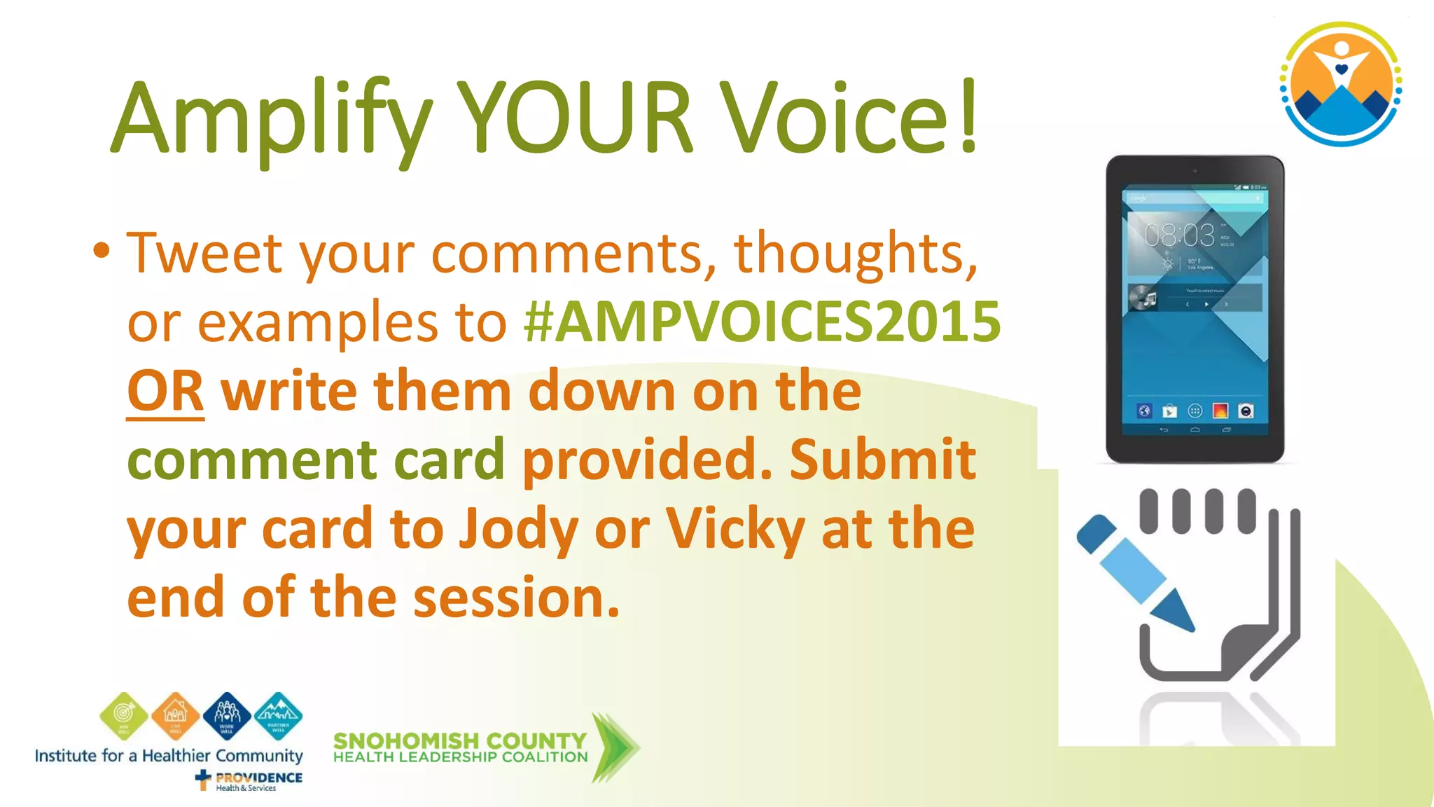 Amplify YOUR Voice!
• Tweet your comments, thoughts,
or examples to #AMPVOICES2015
OR write them down on the
comment card provided. Submit
your card to Jody or Vicky at the
end of the session.
 