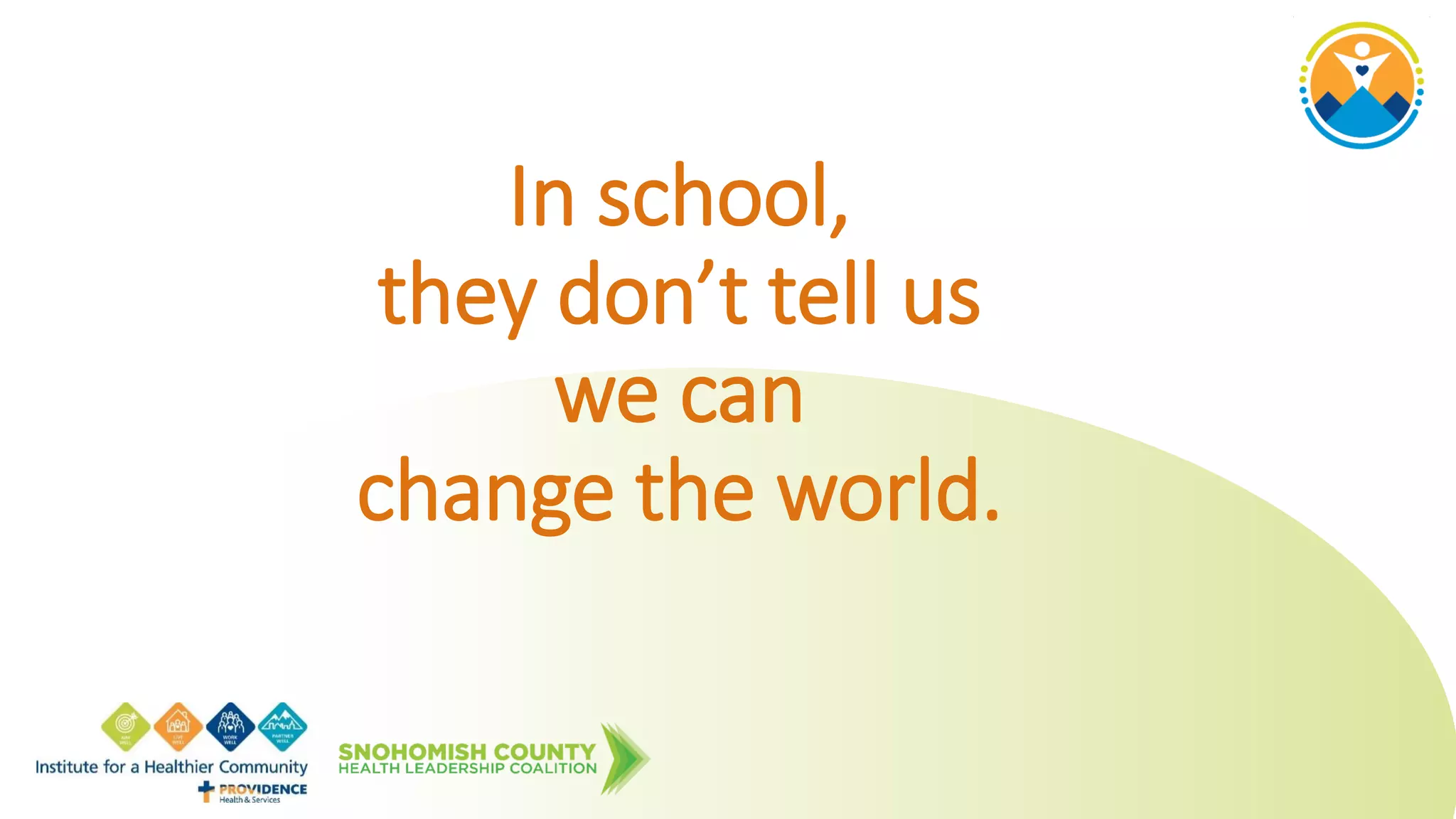 In school,
they don’t tell us
we can
change the world.
 