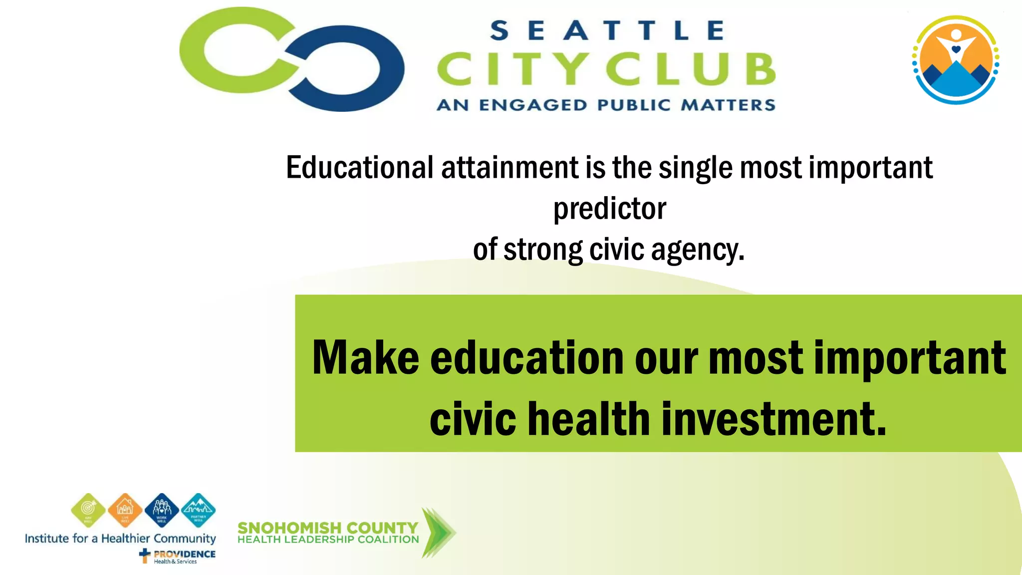 Educational attainment is the single most important
predictor
of strong civic agency.
Make education our most important
civic health investment.
 