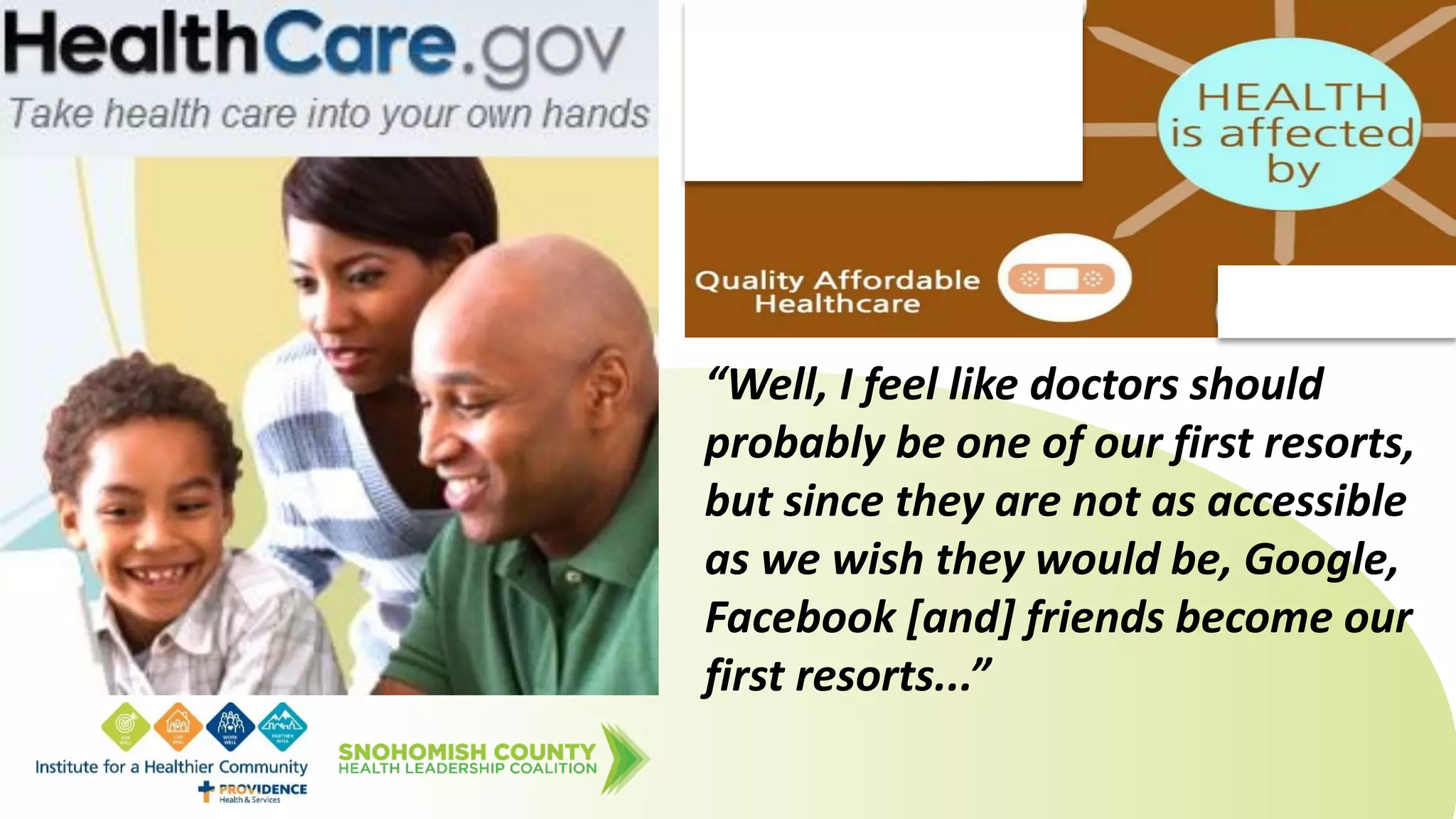 “Well, I feel like doctors should
probably be one of our first resorts,
but since they are not as accessible
as we wish they would be, Google,
Facebook [and] friends become our
first resorts...”
 