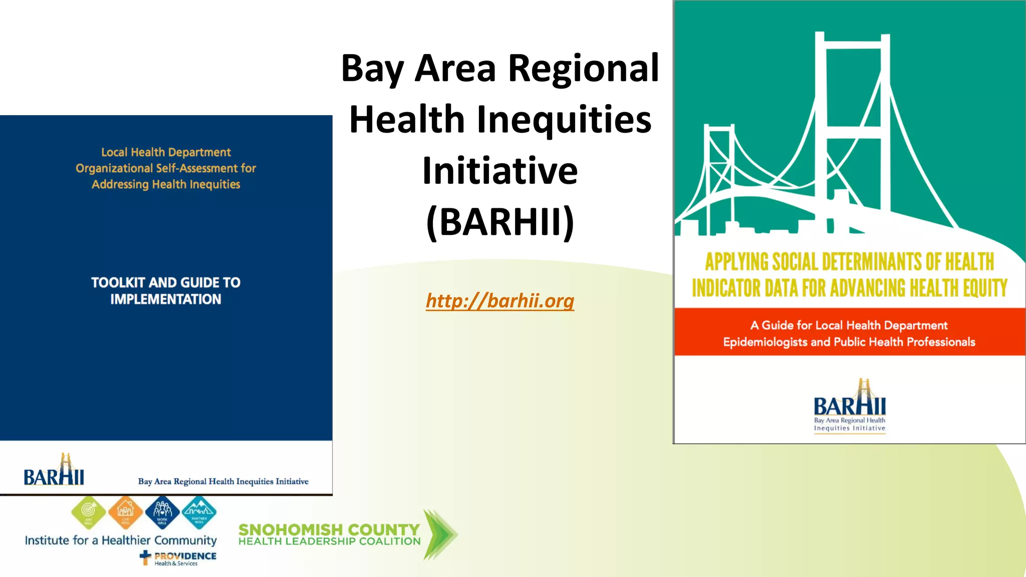 Bay Area Regional
Health Inequities
Initiative
(BARHII)
http://barhii.org
 