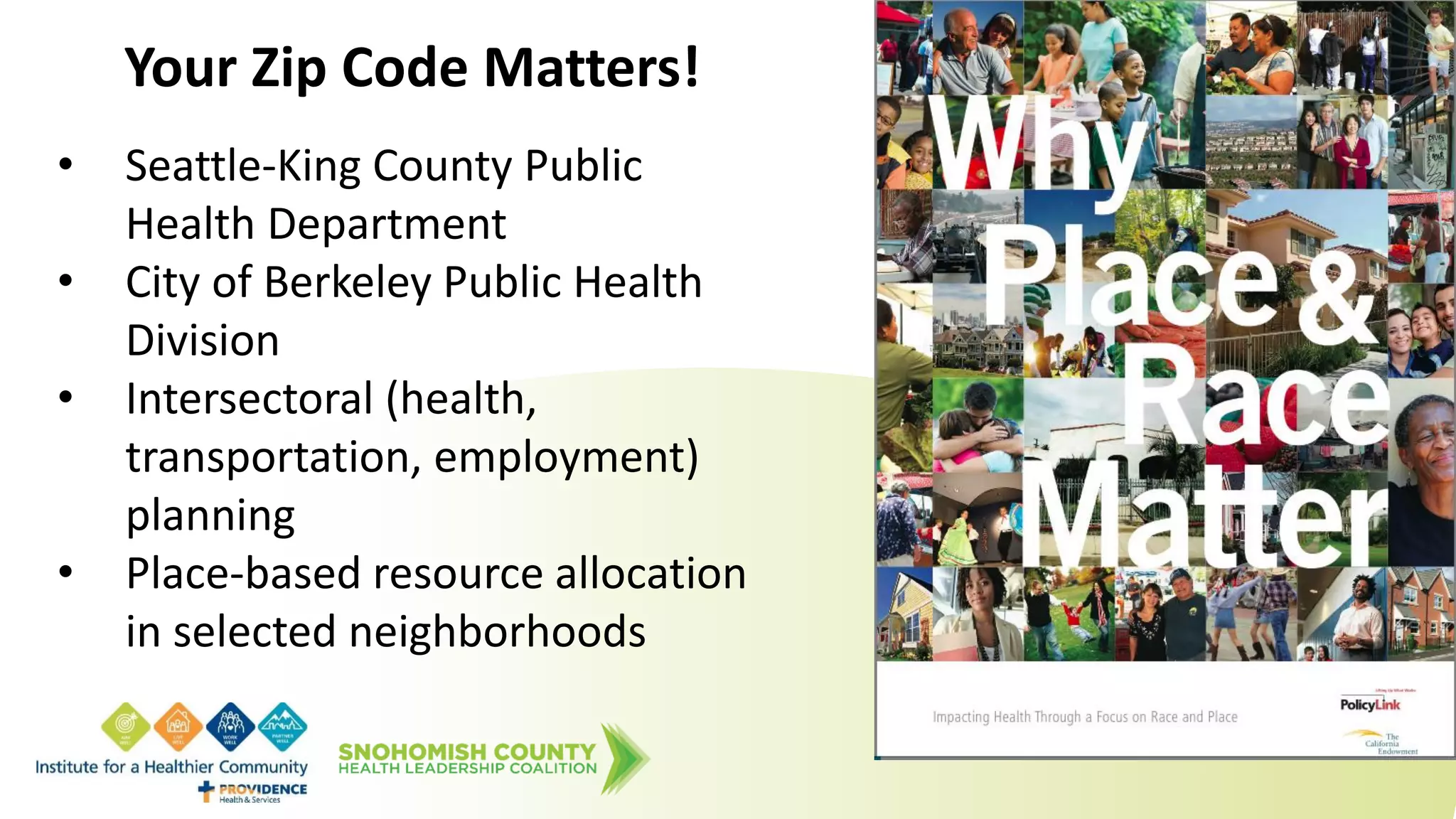 Your Zip Code Matters!
• Seattle-King County Public
Health Department
• City of Berkeley Public Health
Division
• Intersectoral (health,
transportation, employment)
planning
• Place-based resource allocation
in selected neighborhoods
 