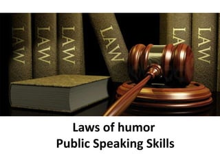 Laws of humor
Public Speaking Skills
 