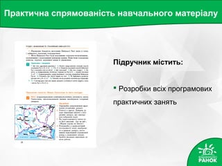 Практична спрямованість навчального матеріалу
Підручник містить:
 Розробки всіх програмових
практичних занять
 