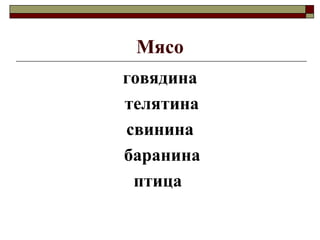 Мясо
говядина
телятина
свинина
баранина
птица
 