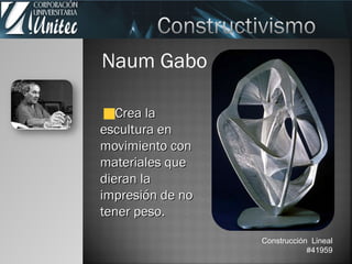 Crea laCrea la
escultura enescultura en
movimiento conmovimiento con
materiales quemateriales que
dieran ladieran la
impresión de noimpresión de no
tener peso.tener peso.
Naum Gabo
Construcción Lineal
#41959
 