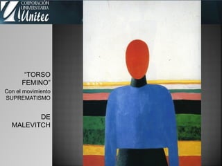 “TORSO
FEMINO”
Con el movimiento
SUPREMATISMO
DE
MALEVITCH
 