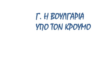 Γ. Η ΒΟΥΛΓΑΡΙΑ
ΥΠΟ ΤΟΝ ΚΡΟΥΜΟ
 