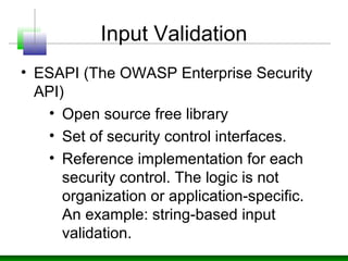 Input Validation
• ESAPI (The OWASP Enterprise Security
API)
• Open source free library
• Set of security control interfac...