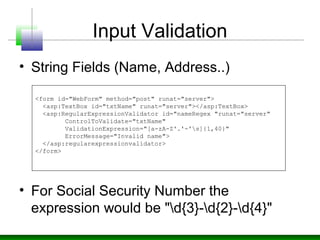 Input Validation
• String Fields (Name, Address..)
• For Social Security Number the
expression would be "d{3}-d{2}-d{4}"
<...