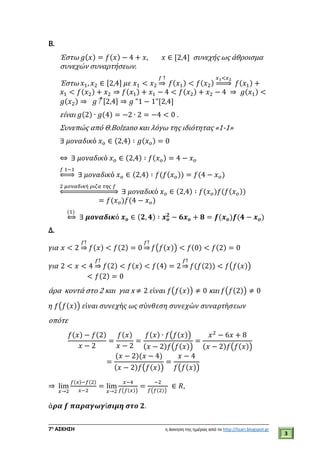 ___________________________________________________________________________
7η
ΑΣΚΗΣΗ η άσκηση της ημέρας από το http://lisari.blogspot.gr
3
B.
Έστω 𝑔(𝑥) = 𝑓(𝑥) − 4 + 𝑥, 𝑥 ∈ [2,4] συνεχής ως άθροισμα
συνεχών συναρτήσεων.
Έστω 𝑥1, 𝑥2 ∈ [2,4] 𝜇𝜀 𝑥1 < 𝑥2
𝑓 ↑
⇒ 𝑓(𝑥1) < 𝑓(𝑥2)
𝑥1<𝑥2
⇒ 𝑓(𝑥1) +
𝑥1 < 𝑓(𝑥2) + 𝑥2 ⇒ 𝑓(𝑥1) + 𝑥1 − 4 < 𝑓(𝑥2) + 𝑥2 − 4 ⇒ 𝑔(𝑥1) <
𝑔(𝑥2) ⇒ 𝑔 [2,4] ⇒ 𝑔 "1 − 1"[2,4]
είναι 𝑔(2) ∙ 𝑔(4) = −2 ∙ 2 = −4 < 0 .
Συνεπώς από Θ.Bolzano και λόγω της ιδιότητας «1-1»
∃ 𝜇𝜊𝜈𝛼𝛿𝜄𝜅ό 𝑥 𝑜 ∈ (2,4) ∶ 𝑔(𝑥 𝑜) = 0
⇔ ∃ 𝜇𝜊𝜈𝛼𝛿𝜄𝜅ό 𝑥 𝑜 ∈ (2,4) ∶ 𝑓(𝑥 𝑜) = 4 − 𝑥 𝑜
𝑓 1−1
⇔ ∃ 𝜇𝜊𝜈𝛼𝛿𝜄𝜅ό 𝑥 𝑜 ∈ (2,4) ∶ 𝑓(𝑓(𝑥 𝑜)) = 𝑓(4 − 𝑥 𝑜)
2 𝜇𝜊𝜈𝛼𝛿𝜄𝜅ή 𝜌𝜄𝜁𝛼 𝜏𝜂𝜍 𝑓
⇔ ∃ 𝜇𝜊𝜈𝛼𝛿𝜄𝜅ό 𝑥 𝑜 ∈ (2,4) ∶ 𝑓(𝑥 𝑜)𝑓(𝑓(𝑥 𝑜))
= 𝑓(𝑥 𝑜)𝑓(4 − 𝑥 𝑜)
(1)
⇔ ∃ 𝝁𝝄𝝂𝜶𝜹𝜾𝜿ό 𝒙 𝒐 ∈ (𝟐, 𝟒) ∶ 𝒙 𝒐
𝟐
− 𝟔𝒙 𝒐 + 𝟖 = 𝒇(𝒙 𝒐)𝒇(𝟒 − 𝒙 𝒐)
Δ.
𝛾𝜄𝛼 𝑥 < 2
𝑓↑
⇒ 𝑓(𝑥) < 𝑓(2) = 0
𝑓↑
⇒ 𝑓(𝑓(𝑥)) < 𝑓(0) < 𝑓(2) = 0
𝛾𝜄𝛼 2 < 𝑥 < 4
𝑓↑
⇒ 𝑓(2) < 𝑓(𝑥) < 𝑓(4) = 2
𝑓↑
⇒ 𝑓(𝑓(2)) < 𝑓(𝑓(𝑥))
< 𝑓(2) = 0
άρα κοντά στο 2 και για x ≠ 2 𝜀ί𝜈𝛼𝜄 𝑓(𝑓(𝑥)) ≠ 0 και 𝑓(𝑓(2)) ≠ 0
𝜂 𝑓(𝑓(𝑥)) 𝜀ί𝜈𝛼𝜄 𝜎𝜐𝜈𝜀𝜒ή𝜍 𝜔𝜍 𝜎ύ𝜈𝜃𝜀𝜎𝜂 𝜎𝜐𝜈𝜀𝜒ώ𝜈 𝜎𝜐𝜈𝛼𝜌𝜏ή𝜎𝜀𝜔𝜈
οπότε
𝑓(𝑥) − 𝑓(2)
𝑥 − 2
=
𝑓(𝑥)
𝑥 − 2
=
𝑓(𝑥) ∙ 𝑓(𝑓(𝑥))
(𝑥 − 2)𝑓(𝑓(𝑥))
=
𝑥2
− 6𝑥 + 8
(𝑥 − 2)𝑓(𝑓(𝑥))
=
(𝑥 − 2)(𝑥 − 4)
(𝑥 − 2)𝑓(𝑓(𝑥))
=
𝑥 − 4
𝑓(𝑓(𝑥))
⇒ lim
𝑥→2
𝑓(𝑥)−𝑓(2)
𝑥−2
= lim
𝑥→2
𝑥−4
𝑓(𝑓(𝑥))
=
−2
𝑓(𝑓(2))
∈ 𝑅,
ά𝝆𝜶 𝒇 𝝅𝜶𝝆𝜶𝜸𝝎𝜸ί𝝈𝜾𝝁𝜼 𝝈𝝉𝝄 𝟐.
 