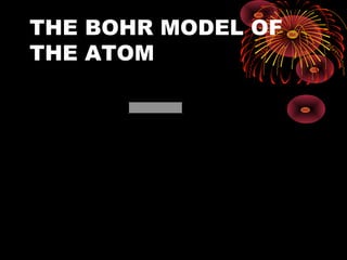 THE BOHR MODEL OF
THE ATOM
0
+
-
free e-
} bound e-
e n e r g y le v e ls
B o h r a t o m
 
