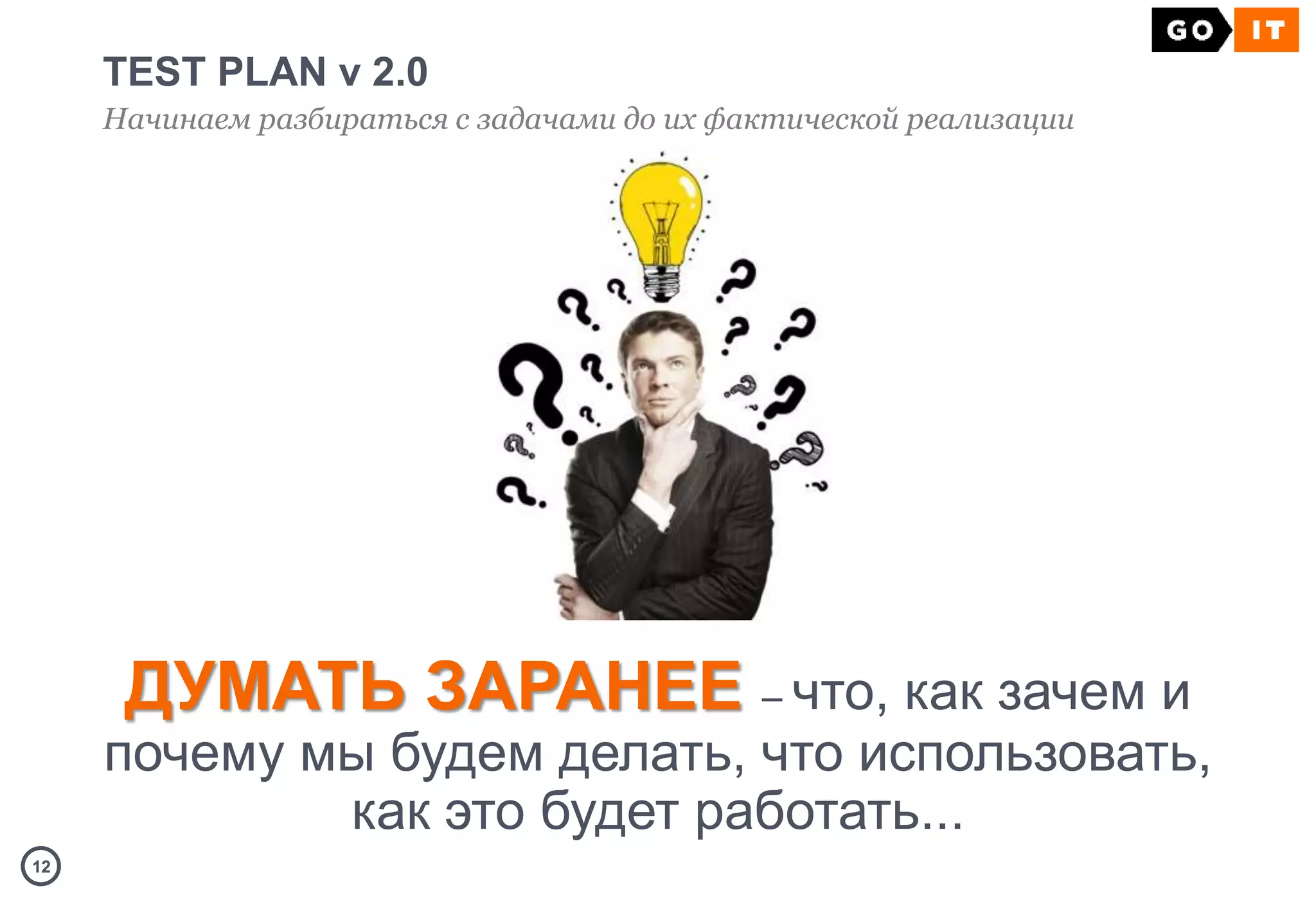1212
TEST PLAN v 2.0
Начинаем разбираться с задачами до их фактической реализации
ДУМАТЬ ЗАРАНЕЕ – что, как зачем и
почему мы будем делать, что использовать,
как это будет работать...
 