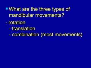  What are the three types of
mandibular movements?
- rotation
- translation
- combination (most movements)
 