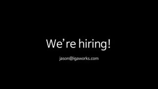 We’re hiring!
jason@igaworks.com
 