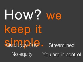 11 France Telecom - Orange confidential
Quick yes / no
No equity
Orange presentation
Streamlined
You are in control
How? we
keep it
simple.Quick yes / no
No equity
Streamlined
You are in control
 