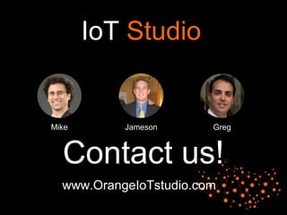 14
IoT Studio
Contact us!
Mike Jameson Greg
www.OrangeIoTstudio.com
 