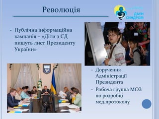 - Публічна інформаційна
кампанія – «Діти з СД
пишуть лист Президенту
України»
Революція
- Доручення
Адміністрації
Президента
- Робоча группа МОЗ
по розробці
мед.протоколу
 