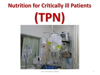Nutrition for Critically ill Patients
(TPN)
1Prof. Dr. RS Mehta, BPKIHS
 