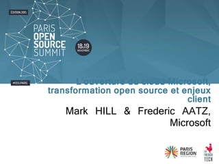 Mark HILL & Frederic AATZ,
Microsoft
L’ouverture du cloud Microsoft,
transformation open source et enjeux
client
 