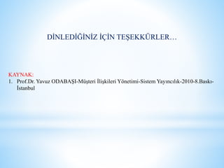 DİNLEDİĞİNİZ İÇİN TEŞEKKÜRLER…
KAYNAK:
1. Prof.Dr. Yavuz ODABAŞI-Müşteri İlişkileri Yönetimi-Sistem Yayıncılık-2010-8.Baskı-
İstanbul
 