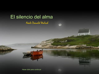 El silencio del almaEl silencio del alma
Neale Donald Walsch
Hacer click para continuarHacer click para continuar
 