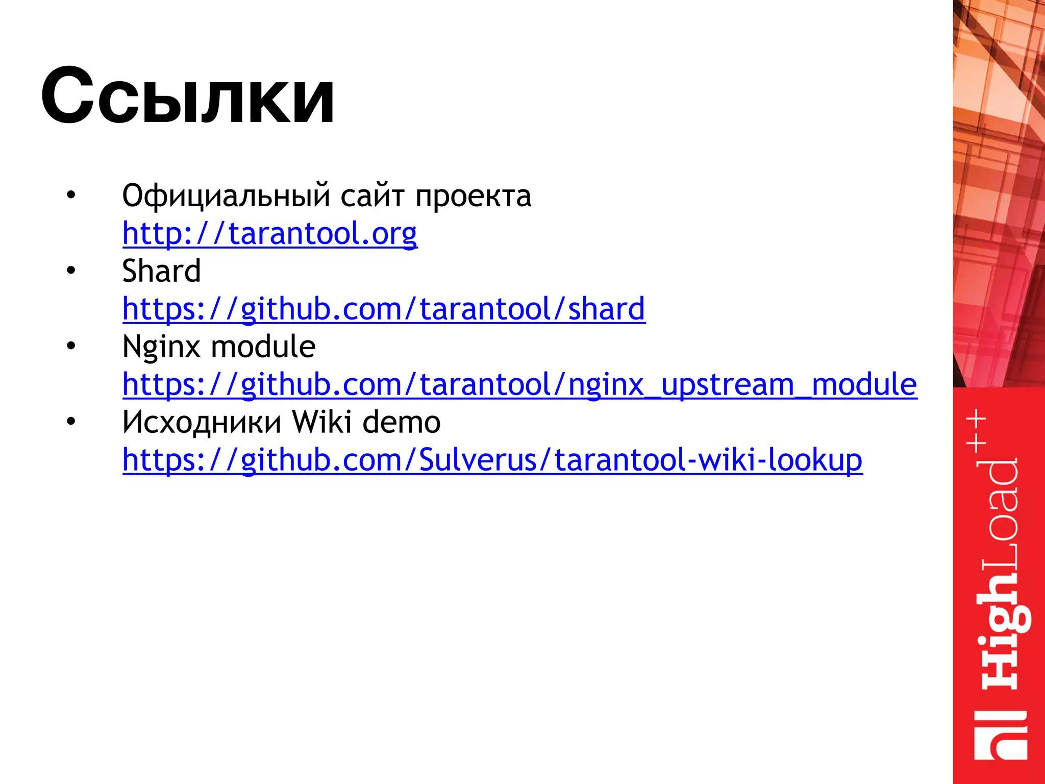 Ссылки • Официальный сайт проекта  http://tarantool.org • Shard  https://github.com/tarantool/shard • Nginx module  https://github.com/tarantool/nginx_upstream_module • Исходники Wiki demo  https://github.com/Sulverus/tarantool-wiki-lookup 