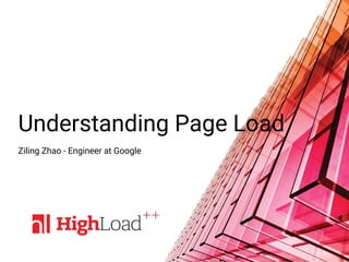 Understanding Page Load
Ziling Zhao - Engineer at Google
 