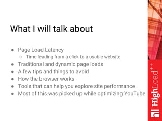 What I will talk about
● Page Load Latency
○ Time leading from a click to a usable website
● Traditional and dynamic page ...