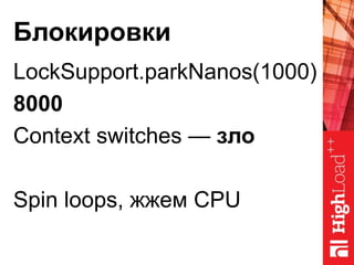 Блокировки
LockSupport.parkNanos(1000)
8000
Context switches — зло
Spin loops, жжем CPU
 