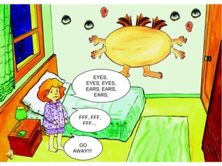 EYES,
EYES, EYES,
EARS, EARS,
EARS,
FFF, FFF,
FFF...
GO
AWAY!!!
 