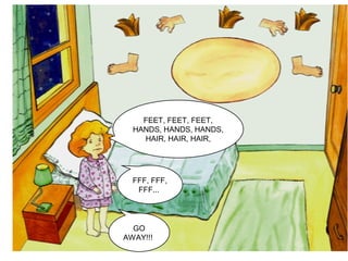 FEET, FEET, FEET,
HANDS, HANDS, HANDS,
HAIR, HAIR, HAIR,
FFF, FFF,
FFF...
GO
AWAY!!!
 
