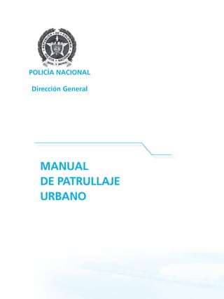 POLICÍA NACIONAL
Dirección General
MANUAL
DE PATRULLAJE
URBANO
 